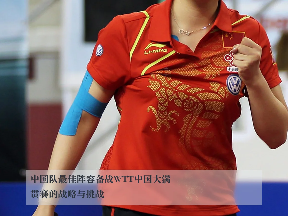 中国队最佳阵容备战WTT中国大满贯赛的战略与挑战